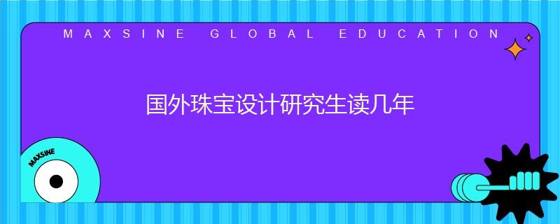 国外珠宝设计研究生读几年