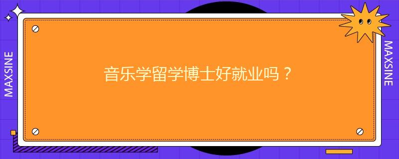 音乐学留学博士好就业吗？
