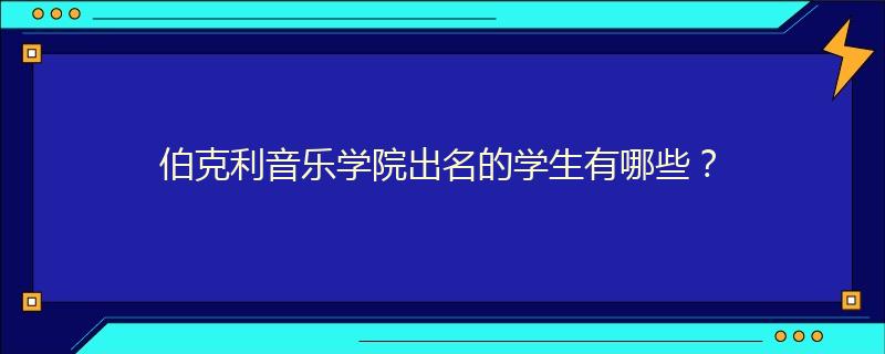 伯克利音乐学院出名的学生有哪些？