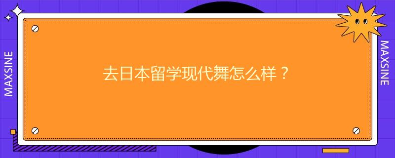 去日本留学现代舞怎么样？