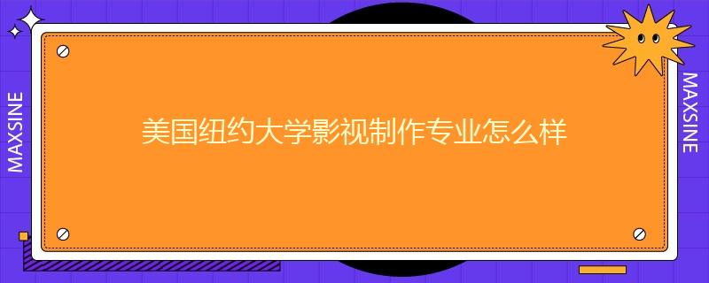 美国纽约大学影视制作专业怎么样