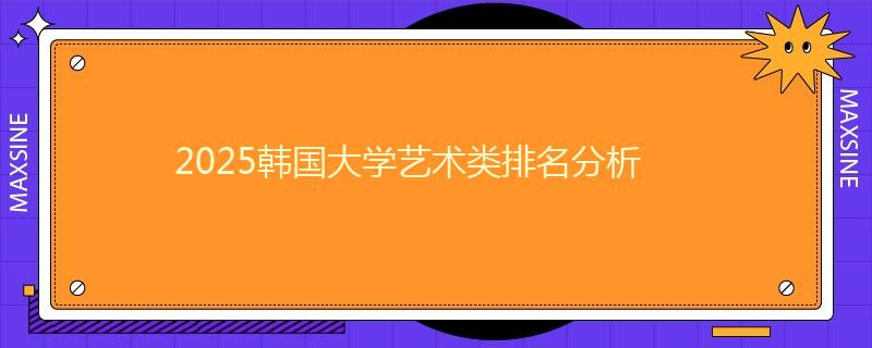 2025韩国大学艺术类排名分析