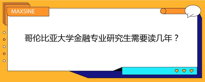 哥伦比亚大学金融专业研究生需要读几年？