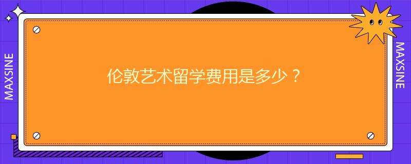 伦敦艺术留学费用是多少？