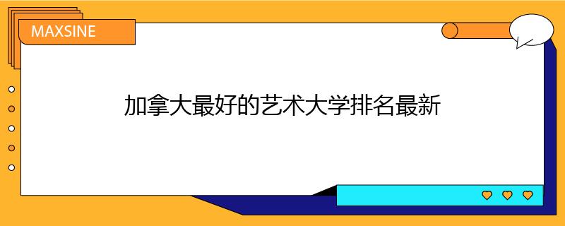 加拿大最好的艺术大学排名最新