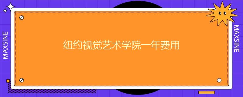 纽约视觉艺术学院一年费用